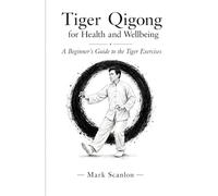 Tiger Qigong for Health and Wellbeing: A Beginner’s Guide to the Tiger Exercises