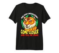 Tiger Sarcasme drôle Come Closer and Tell Me More T-Shirt Haut de Gamme