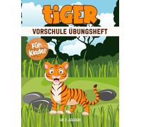 Tiger Vorschule Übungsheft für Kinder ab 3 Jahren: Ein spannendes und lehrreiches Arbeitsbuch mit Tiger Labyrinthen, Zeichnen, Zählen, Punkt-zu-Punkt-Übungen und mehr!