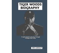 TIGER WOODS BIOGRAPHY: A Golf Legend's Journey Through Triumph And Trials