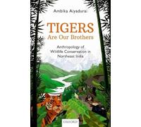 Tigers Are Our Brothers: Anthropology of Wildlife Conservation in Northeast India