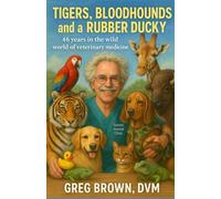 Tigers, Bloodhounds, and a Rubber Ducky: 46 years in the wild world of veterinary medicine