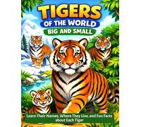 TIGERS OF THE WORLD BIG AND SMALL: Learn Their Names, Where They Live, and Fun Facts about Each Tiger