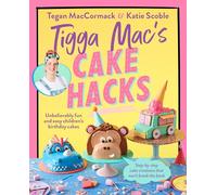 Tigga Mac's Cake Hacks: Unbelievably fun and easy children's birthday cakes