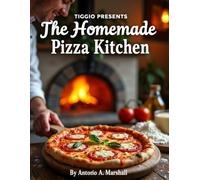 TIGGIO PRESENTS: The Homemade Pizza Kitchen:: Simple Doughs, Delicious Sauces, and Creative Toppings for Perfect Pizza at Home | Part 2