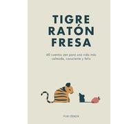 Tigre Ratón Fresa: 60 cuentos zen para una vida más calmada, consciente y feliz - con enseñanzas, para principiantes