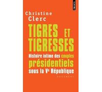 Tigres Et Tigresses - Histoire Intime Des Couples Présidentiels Sous La Ve République