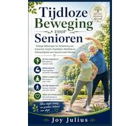 Tijdloze Beweging voor Senioren: Rustige Oefeningen ter Verbetering van Evenwicht, Kracht, Flexibiliteit, Mobiliteit en Zelfstandigheid voor Gezond ouder Worden