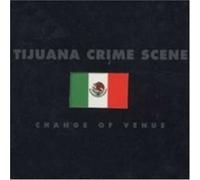 Tijuana Crime Scene - Change of Venue
