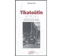 Tikatoûtîn - Un Instituteur Chez Les Touaregs, Itinéraire D'un Apprenti Ethnologue