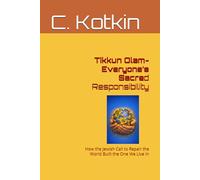 Tikkun Olam- Everyone’s Sacred Responsibility: How the Jewish Call to Repair the World Built the One We Live In