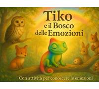 TIKO E IL BOSCO DELLE EMOZIONI: Conosci e impara ad affrontare le tue emozioni