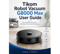 Tikom Robot Vacuum G8000 Max User Guide: The Complete Manual to Effortless Smart Home Cleaning