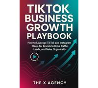 TikTok Business Growth Playbook: How to Leverage TikTok and Instagram Reels for Brands to Drive Traffic, Leads, and Sales Organically