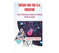TIKTOK FOR THE U.S. CREATOR: Your Ultimate Guide to Going Viral in 2025.