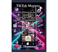 TikTok Mastery: La guida completa per crescere, monetizzare e usare l'intelligenza artificiale su TikTok