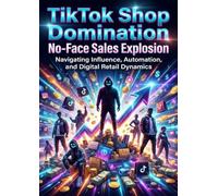 TikTok Shop Domination: No-Face Sales Explosion: Navigating Influence, Automation, and Digital Retail Dynamics
