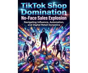 TikTok Shop Domination: No-Face Sales Explosion: Navigating Influence, Automation, and Digital Retail Dynamics