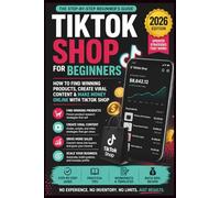 TikTok Shop for Beginners 2026: How to Start Selling Viral Products Online Using TikTok Shop - Even With No Experience