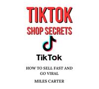 Tiktok Shop Secrets: How to Sell Fast and Go Viral