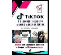 TikTok Triumph: Monetization, Marketing, Tips, Money, Strategy, Income, Branding, Guide: A Beginner's Guide to Making Money on TikTok! Unlock the Secrets to Success in 10 Simple Steps!
