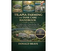TILAPIA FARMING AND TANK CARE HANDBOOK: A Complete Guide to Tilapia Breeding, Tank Management, Feeding, Disease Prevention, Growth Control, and Profitable Fish Farming Success.