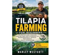 Tilapia Farming for Beginners: The Practical Guide to Backyard Ponds and Tanks: Avoid the Breeding Trap, Master Water Quality, and Enjoy Fresh Harvests (S.A.F.E. System Edition)