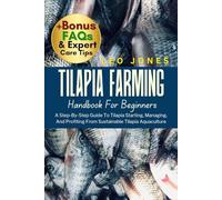 TILAPIA FARMING HANDBOOK FOR BEGINNERS: A Step-By-Step Guide To Tilapia Starting, Managing, And Profiting From Sustainable Tilapia Aquaculture
