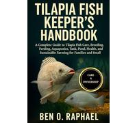 TILAPIA FISH KEEPER'S HANDBOOK: A Complete Guide to Tilapia Fish Care, Breeding, Feeding, Aquaponics, Tank, Pond, Health, and Sustainable Farming