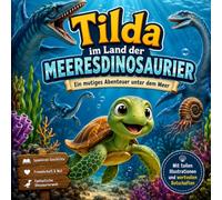 Tilda im Land der Meeresdinosaurier: Ein liebevolles Bilderbuch über Freundschaft, Mut und ein magisches Abenteuer im Meer - für Kinder von 3 bis 6 Jahren