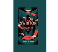 TILDA SWINTON: Shape-Shifter of Cinema and Art