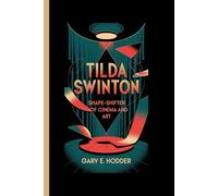 TILDA SWINTON: Shape-Shifter of Cinema and Art
