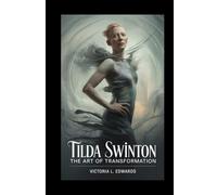 Tilda Swinton: The Art of Transformation
