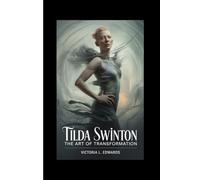 Tilda Swinton: The Art of Transformation
