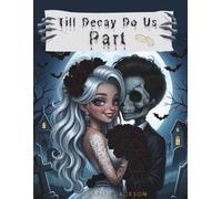 Till Decay Do Us Part: A Dark Romantic Coloring Book for Adults Featuring Gothic Love, Macabre Weddings, Corpse Brides & Eternal Devotion