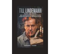TILL LINDEMANN: Feuer und Poesie - Die unerzählte Geschichte von Rammsteins Provokateur