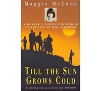 Till the Sun Grows Cold: A Mother's Compelling Memoir of the Life of her Daughter Mccune, Maggie (Auteur)