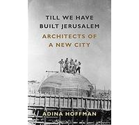 Till We Have Built Jerusalem: Architects Of A New City