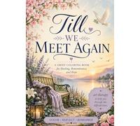 Till We Meet Again: A Grief Coloring Book For Healing, Remembrance, and Hope: Art Therapy to Help You Through This Difficult Time