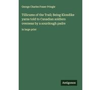Tillicums of the Trail; Being Klondike yarns told to Canadian soldiers overseas by a sourdough padre: in large print