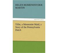 Tillie, A Mennonite Maid, A Story Of The Pennsylvania Dutch