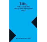 Tillie, A Mennonite Maid; A Story Of The Pennsylvania Dutch