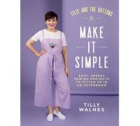 Tilly and the Buttons Make It Simple: Easy, Speedy Sewing Projects to Whip Up in an Afternoon