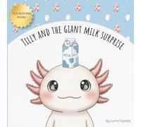 Tilly and the Giant Milk Surprise: A Silly Axolotl Picture Book About Milk, Giggles, and One Huge Belly - With Fun Activities Inside!
