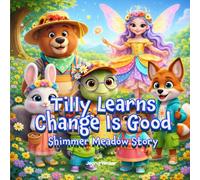 Tilly Learns Change Is Good in Shimmer Meadow: A Heartwarming Story About Coping with Change, Trying New Things & Finding Joy