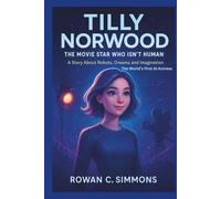 TILLY NORWOOD: The Movie Star Who Isn’t Human: A Story About Robots, Dreams, and Imagination. The World’s First AI Actress.