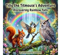Tilly the Titmouse's Adventure: Discovering Rainbow Falls: A Heartwarming Children's Picture Book About Friendship, Courage, and Imagination