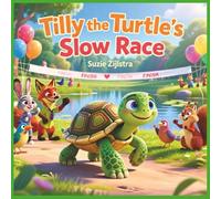 Tilly the Turtle’s Slow Race: A Gentle Story About Patience, Kindness, and Going at Your Own Pace