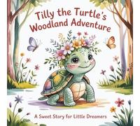 Tilly the Turtle’s Woodland Adventure: A Sweet and Heartwarming Rhyming Story for Little Dreamers, Filled with Gentle Forest Adventures, Woodland ... in Kindness, Friendship, and Curiosity