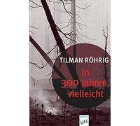 Tilman Röhrig In 300 Jahren vielleicht: Ausgezeichnet mit dem Deutschen (Poche)
